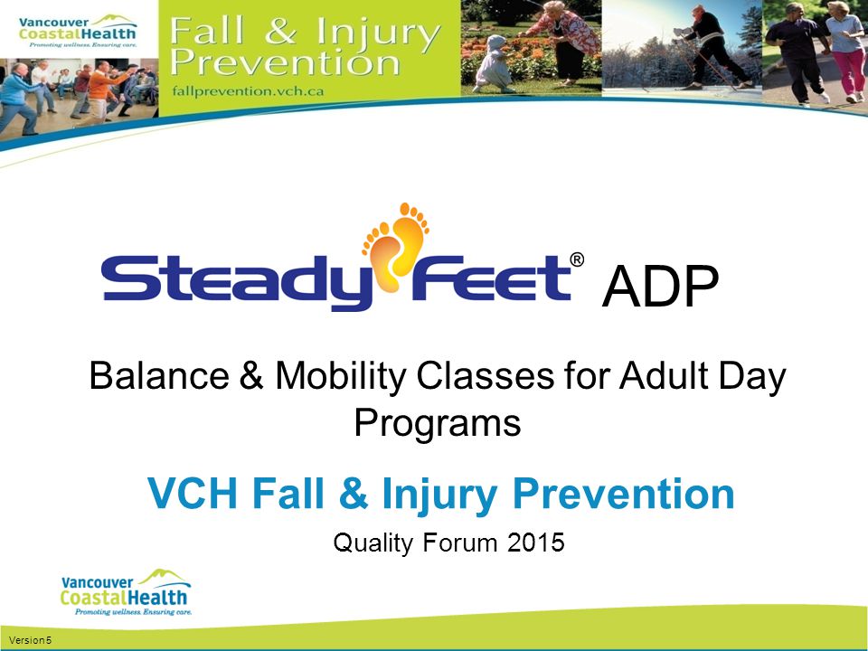 Balance & Mobility Classes for Adult Day Programs VCH Fall & Injury Prevention Version 5 Quality Forum 2015 ADP