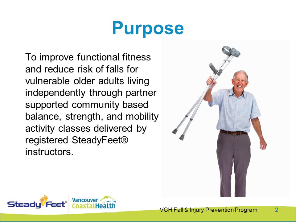 To improve functional fitness and reduce risk of falls for vulnerable older adults living independently through partner supported community based balance, strength, and mobility activity classes delivered by registered SteadyFeet® instructors.