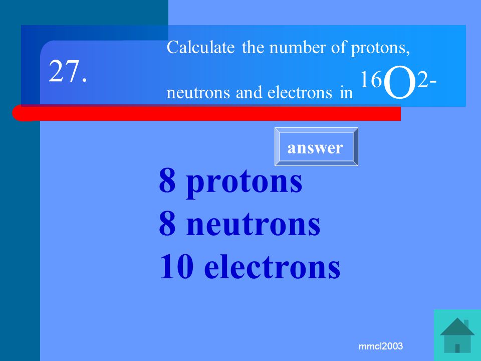 mmcl2003 Calculate the number of protons, neutrons and electrons in 23 Na + 11 protons 12 neutrons 10 electron 26.