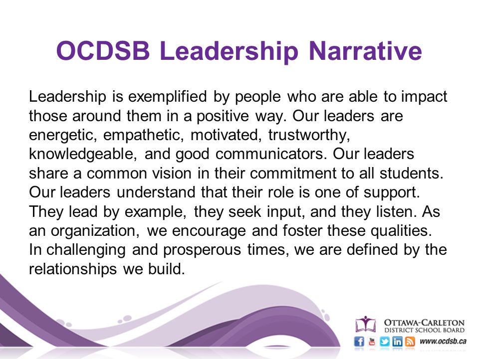 OCDSB Leadership Narrative Leadership is exemplified by people who are able to impact those around them in a positive way.