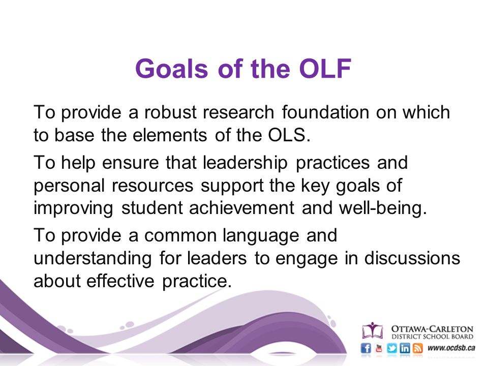 Goals of the OLF To provide a robust research foundation on which to base the elements of the OLS.