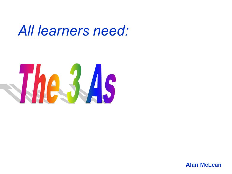 All learners need: Alan McLean