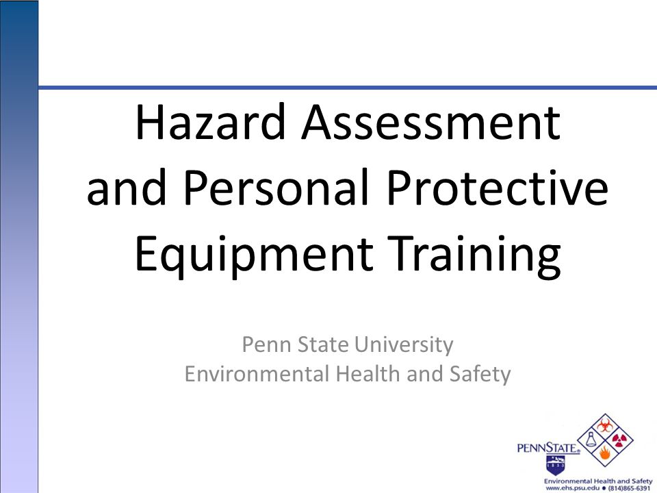 Penn State University Environmental Health and Safety Hazard Assessment and Personal Protective Equipment Training