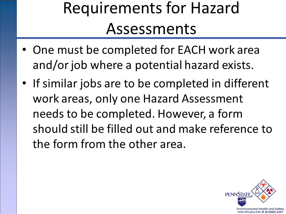 Requirements for Hazard Assessments One must be completed for EACH work area and/or job where a potential hazard exists.