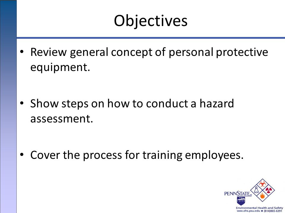 Objectives Review general concept of personal protective equipment.