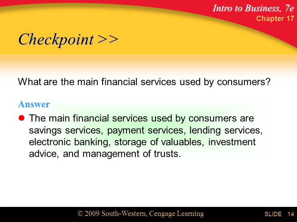 Intro to Business, 7e © 2009 South-Western, Cengage Learning SLIDE Chapter What are the main financial services used by consumers.