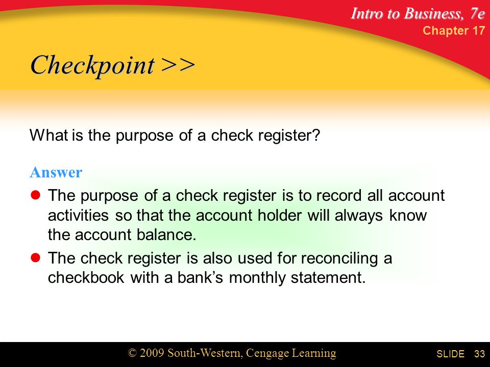 Intro to Business, 7e © 2009 South-Western, Cengage Learning SLIDE Chapter What is the purpose of a check register.