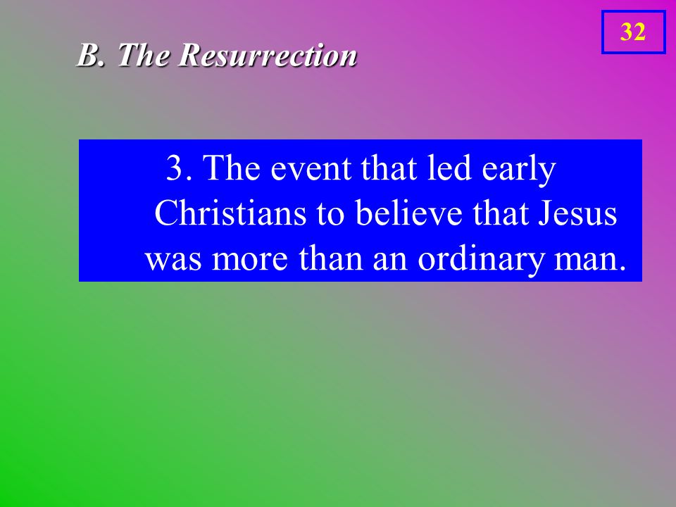 32 3. The event that led early Christians to believe that Jesus was more than an ordinary man.