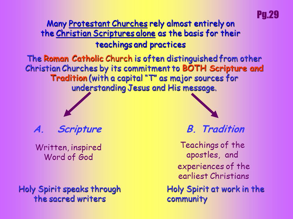 The Roman Catholic Church is often distinguished from other Christian Churches by its commitment to BOTH Scripture and Tradition (with a capital T as major sources for understanding Jesus and His message.