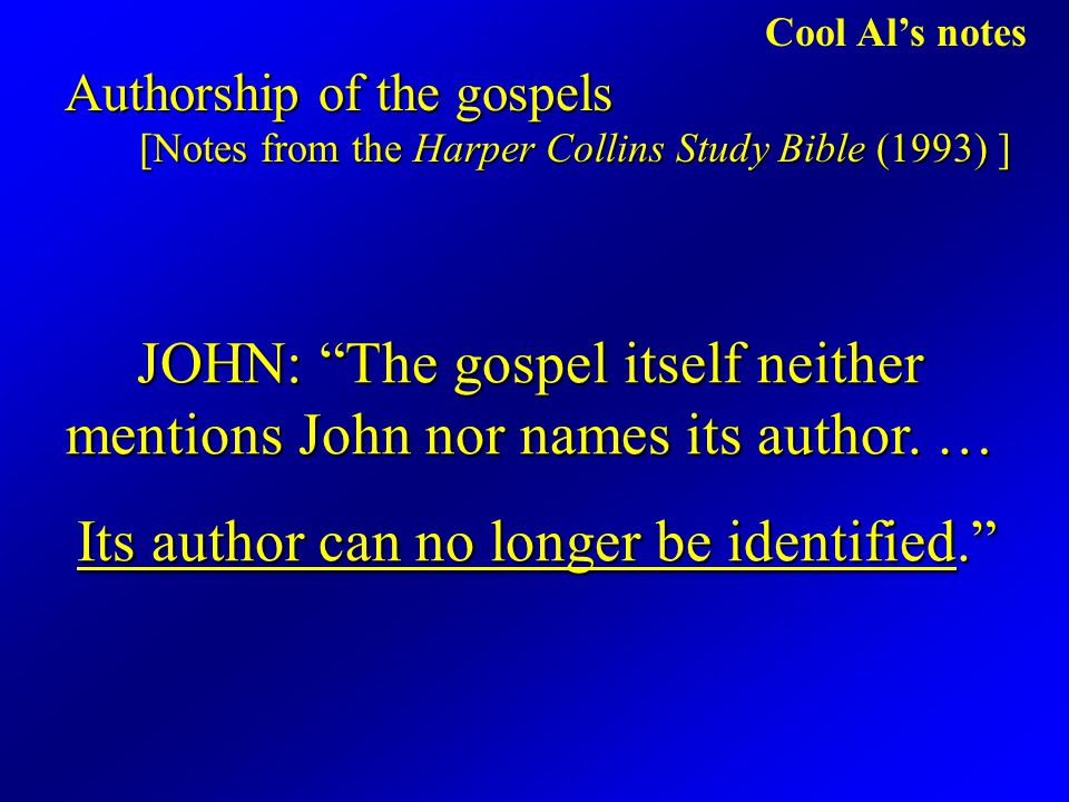 Cool Al’s notes Authorship of the gospels [Notes from the Harper Collins Study Bible (1993) ] JOHN: The gospel itself neither mentions John nor names its author.