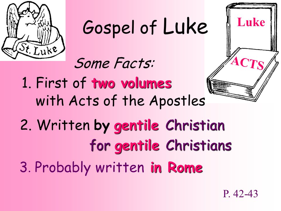 two volumes 1. First of two volumes Gospel of Luke Some Facts: gentile Christian 2.