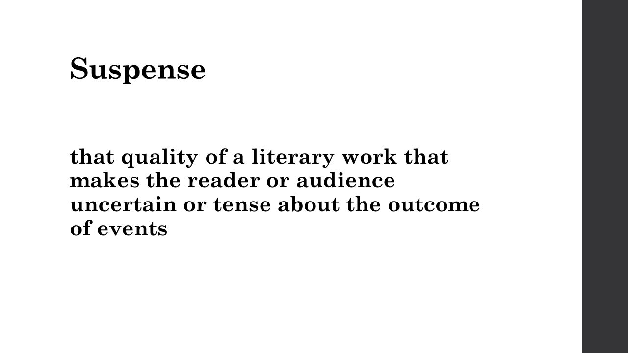 Suspense that quality of a literary work that makes the reader or audience uncertain or tense about the outcome of events