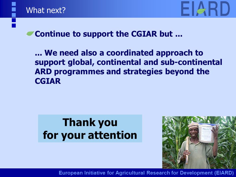 European Initiative for Agricultural Research for Development (EIARD) Continue to support the CGIAR but......