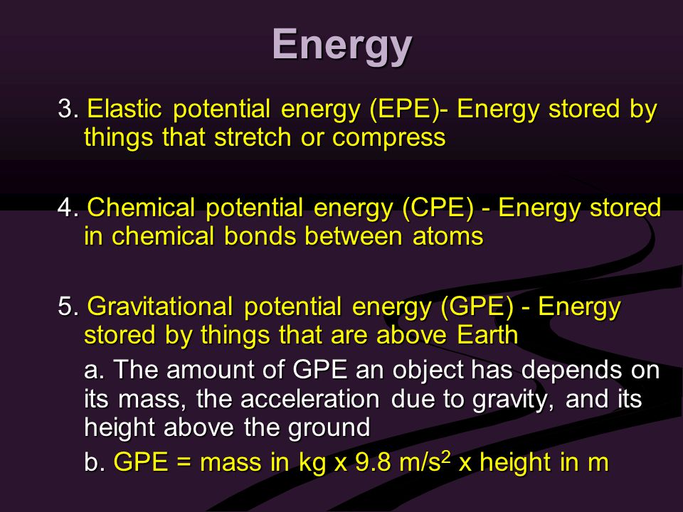 Energy 3. Elastic potential energy (EPE)- Energy stored by things that stretch or compress 4.