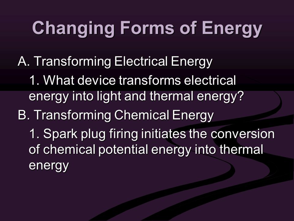 Changing Forms of Energy A. Transforming Electrical Energy 1.