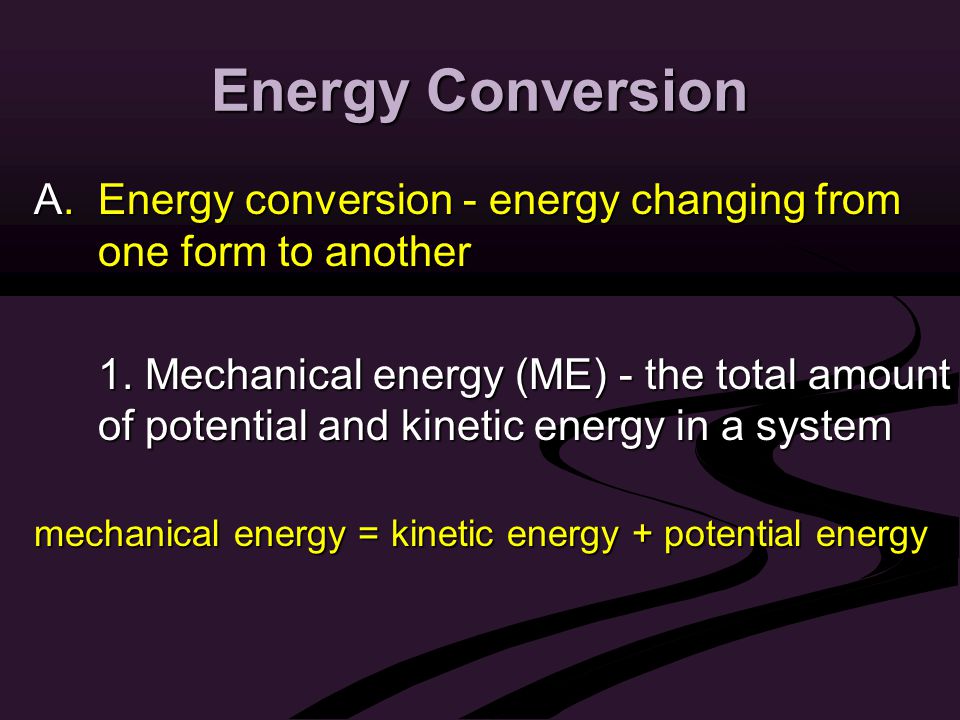 Energy Conversion A. Energy conversion - energy changing from one form to another 1.