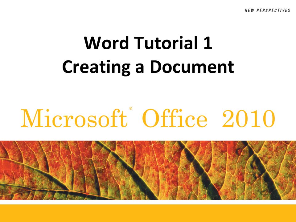® Microsoft Office 2010 Word Tutorial 1 Creating a Document