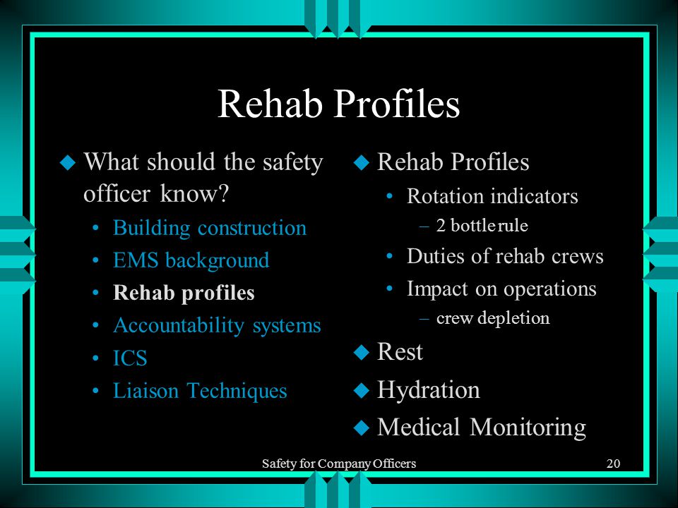 Safety for Company Officers20 Rehab Profiles u What should the safety officer know.