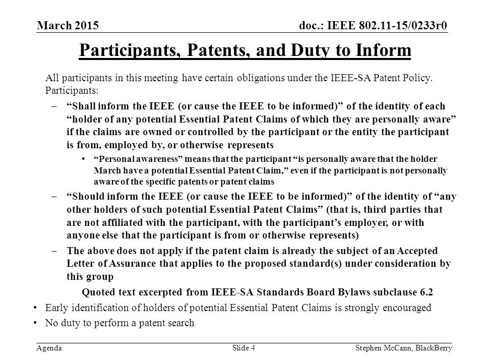 doc.: IEEE /0233r0 Agenda March 2015 Stephen McCann, BlackBerrySlide 4 Participants, Patents, and Duty to Inform All participants in this meeting have certain obligations under the IEEE-SA Patent Policy.