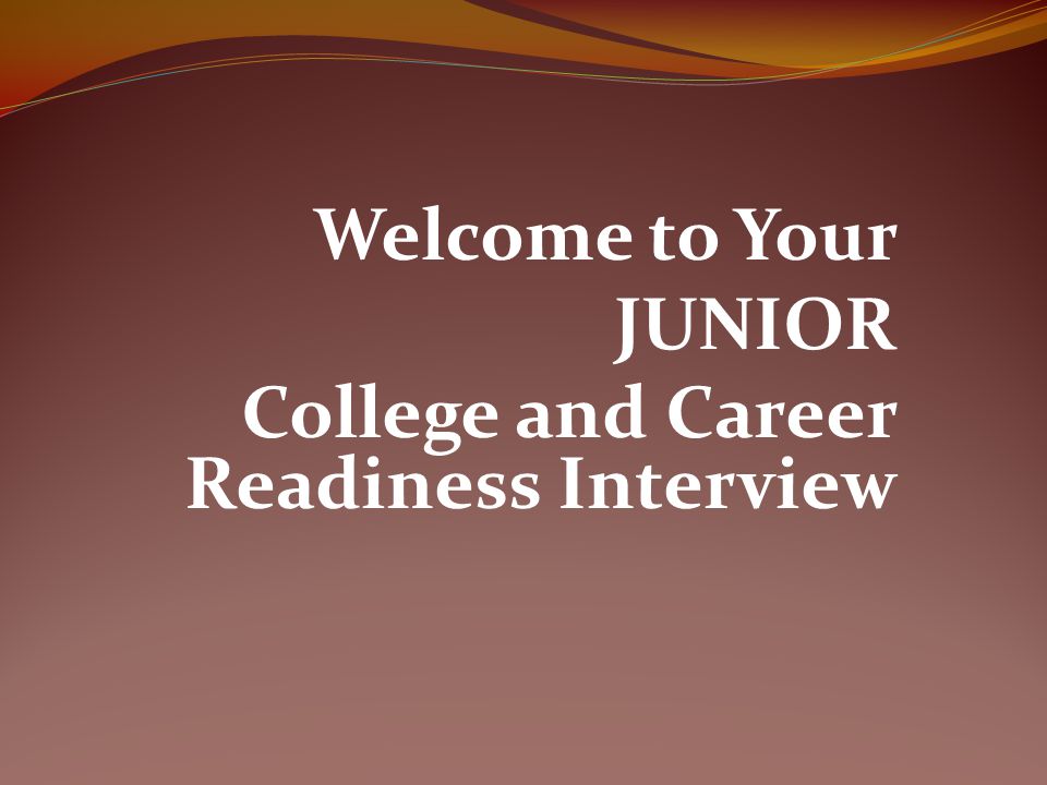 Welcome to Your JUNIOR College and Career Readiness Interview