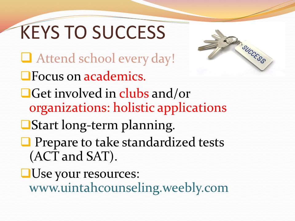 KEYS TO SUCCESS  Attend school every day.  Focus on academics.