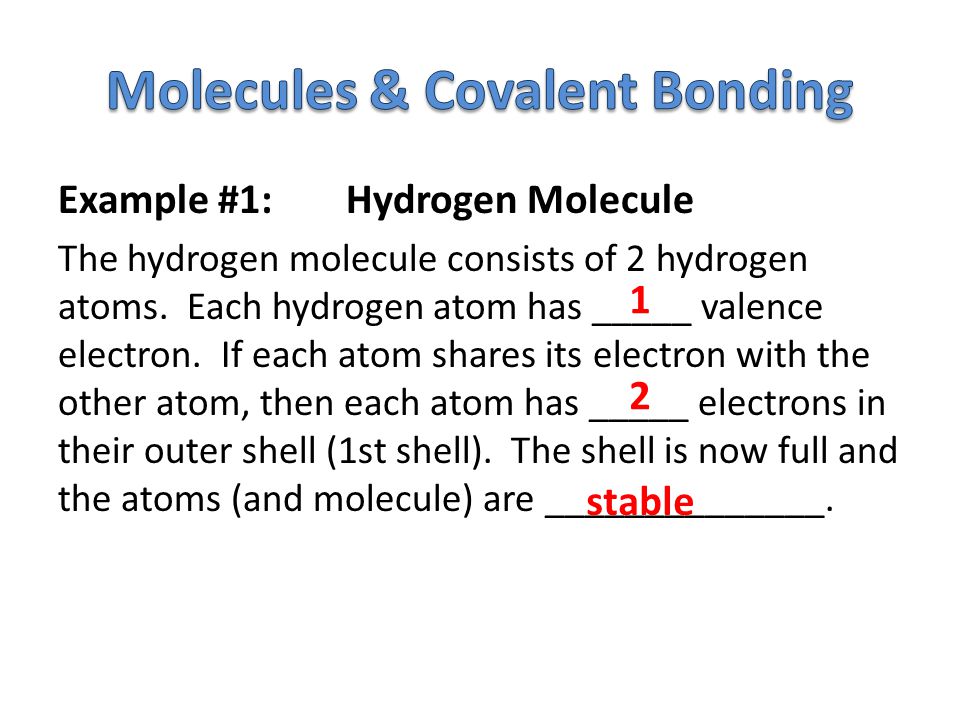 Example #1:Hydrogen Molecule The hydrogen molecule consists of 2 hydrogen atoms.