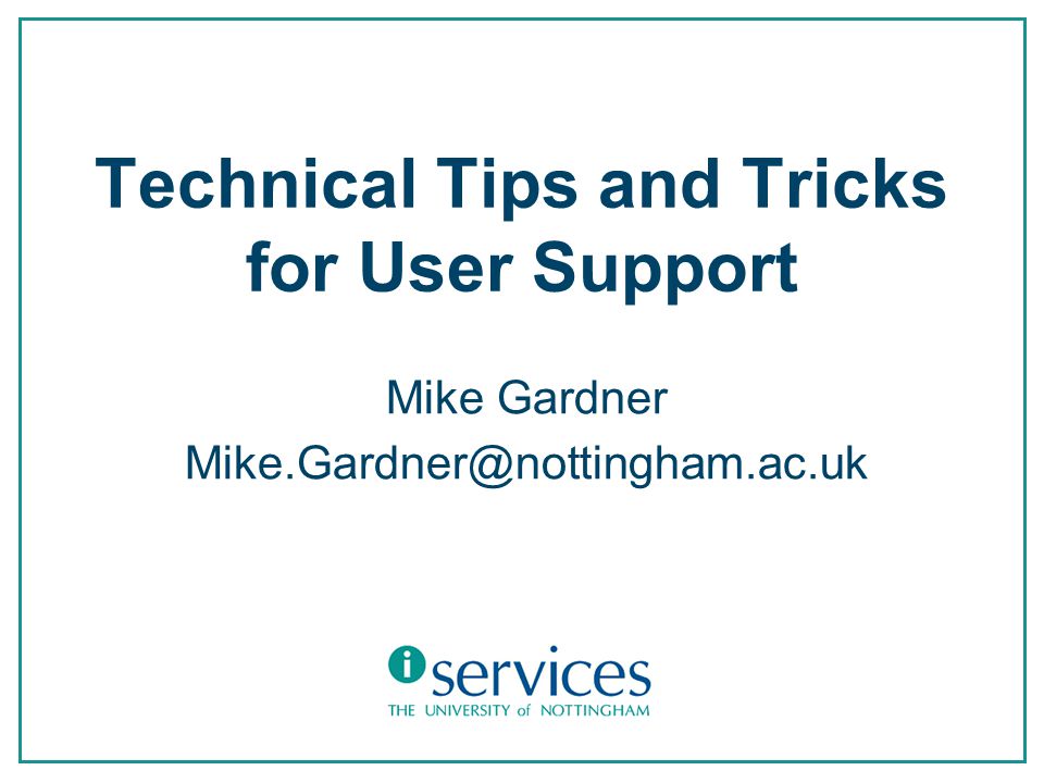 Technical Tips and Tricks for User Support Mike Gardner