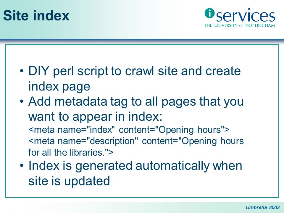 Umbrella 2003 Site index DIY perl script to crawl site and create index page Add metadata tag to all pages that you want to appear in index: Index is generated automatically when site is updated