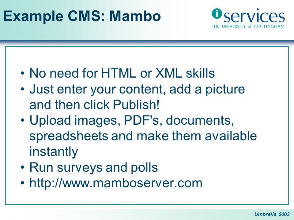 Umbrella 2003 Example CMS: Mambo No need for HTML or XML skills Just enter your content, add a picture and then click Publish.