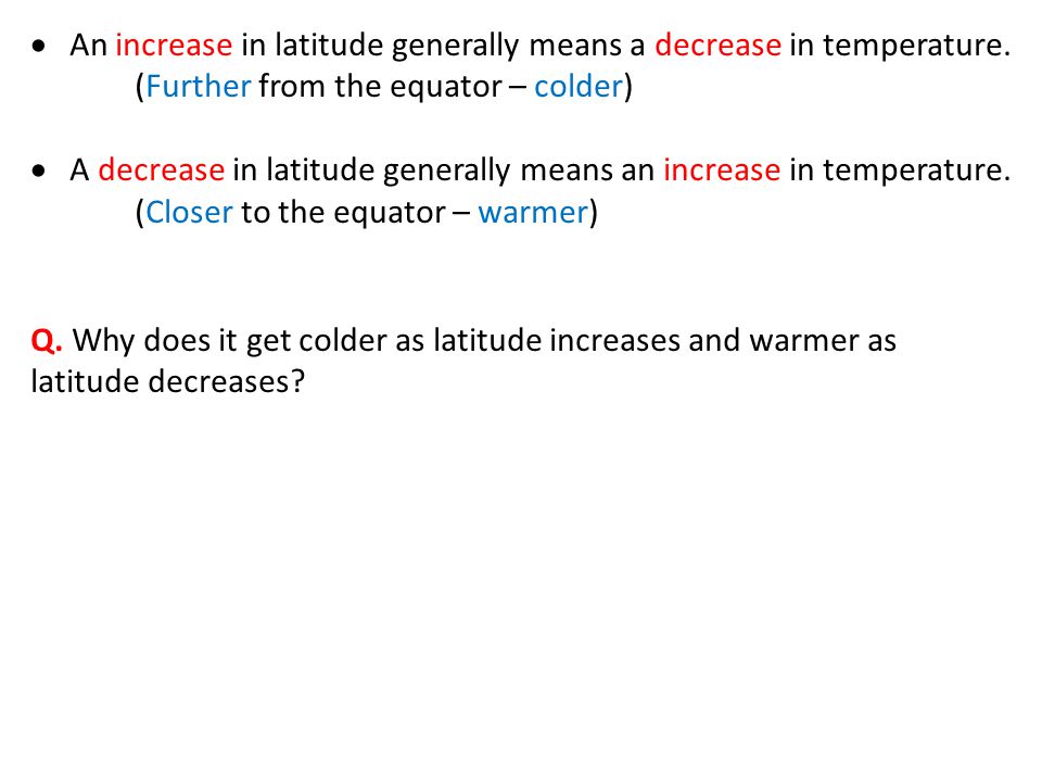  An increase in latitude generally means a decrease in temperature.