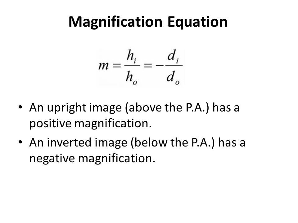 Magnification Equation An upright image (above the P.A.) has a positive magnification.