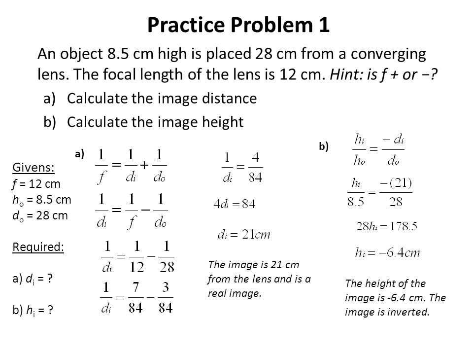 Practice Problem 1 An object 8.5 cm high is placed 28 cm from a converging lens.
