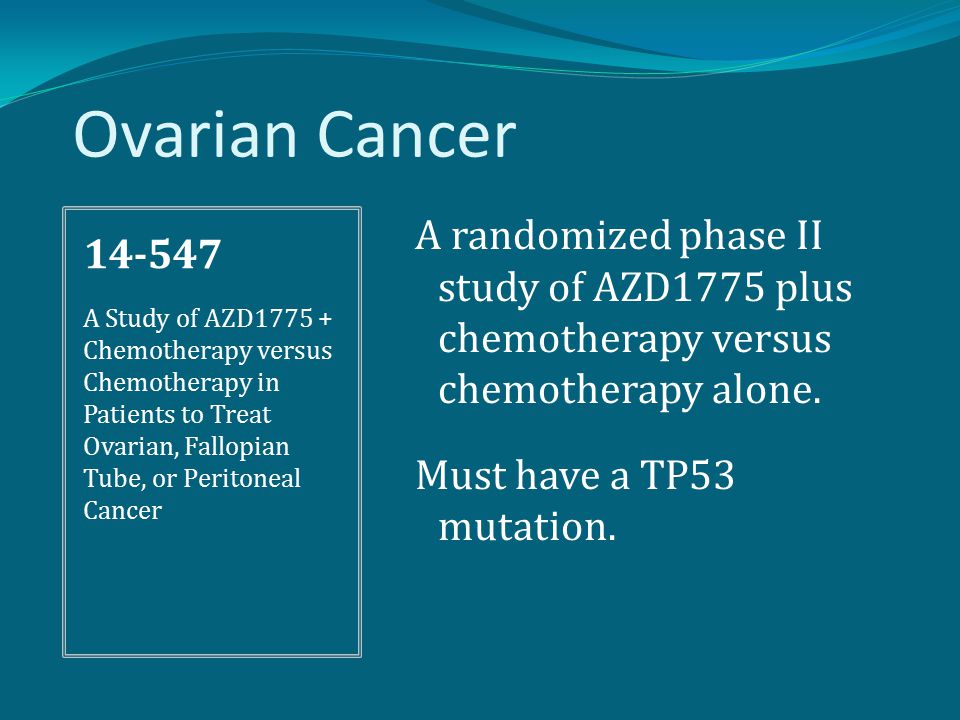 Ovarian Cancer A randomized phase II study of AZD1775 plus chemotherapy versus chemotherapy alone.