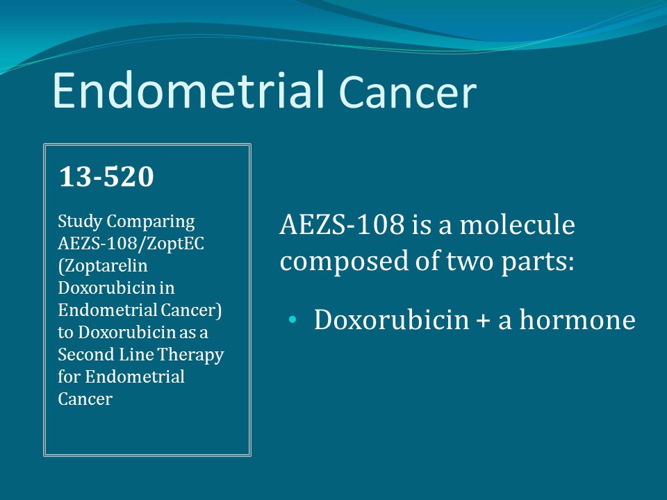 Endometrial Cancer AEZS-108 is a molecule composed of two parts: Doxorubicin + a hormone Study Comparing AEZS-108/ZoptEC (Zoptarelin Doxorubicin in Endometrial Cancer) to Doxorubicin as a Second Line Therapy for Endometrial Cancer