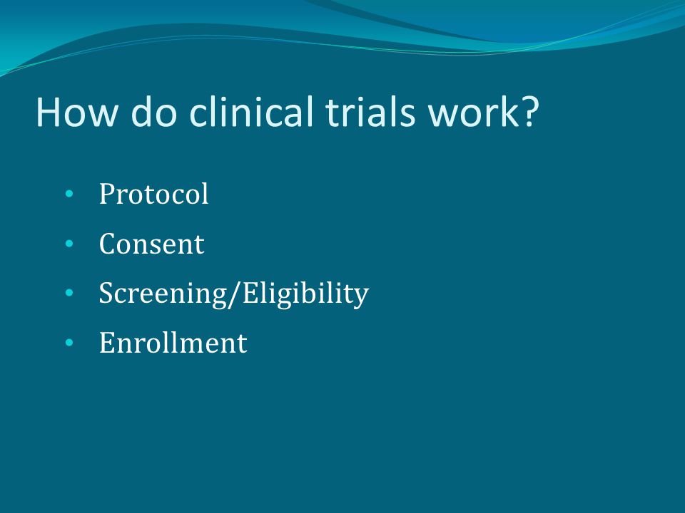 How do clinical trials work Protocol Consent Screening/Eligibility Enrollment