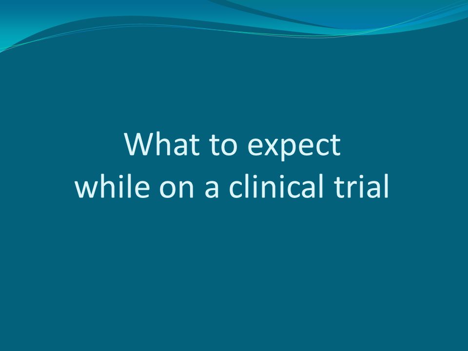 What to expect while on a clinical trial