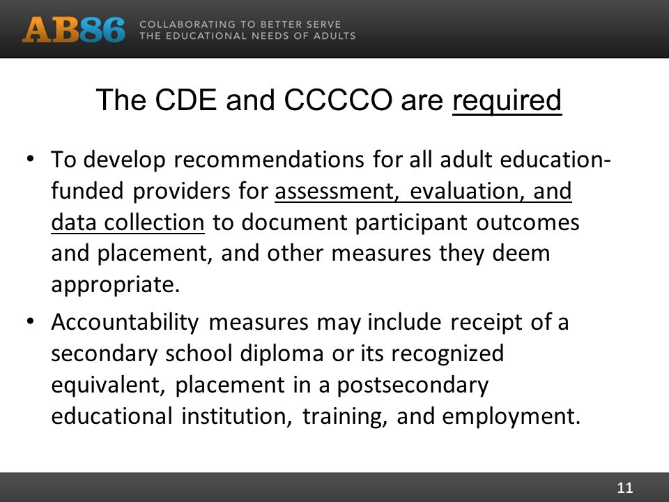 The CDE and CCCCO are required To develop recommendations for all adult education- funded providers for assessment, evaluation, and data collection to document participant outcomes and placement, and other measures they deem appropriate.