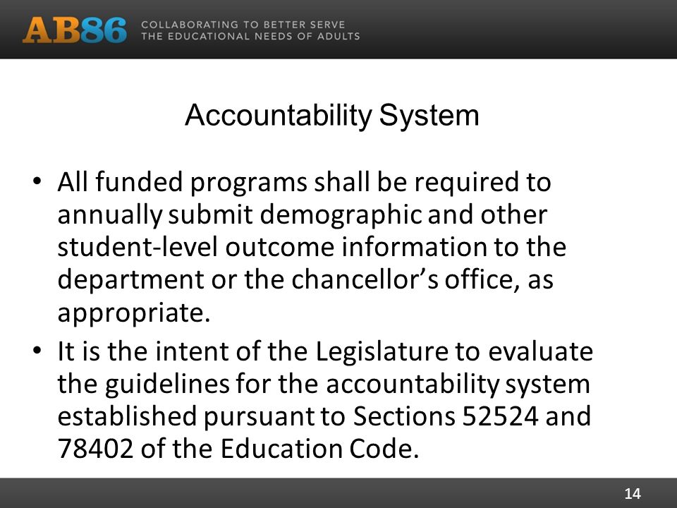 Accountability System All funded programs shall be required to annually submit demographic and other student-level outcome information to the department or the chancellor’s office, as appropriate.