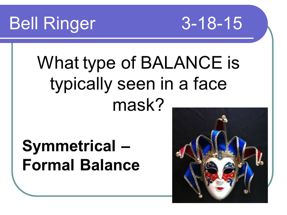 What type of BALANCE is typically seen in a face mask.