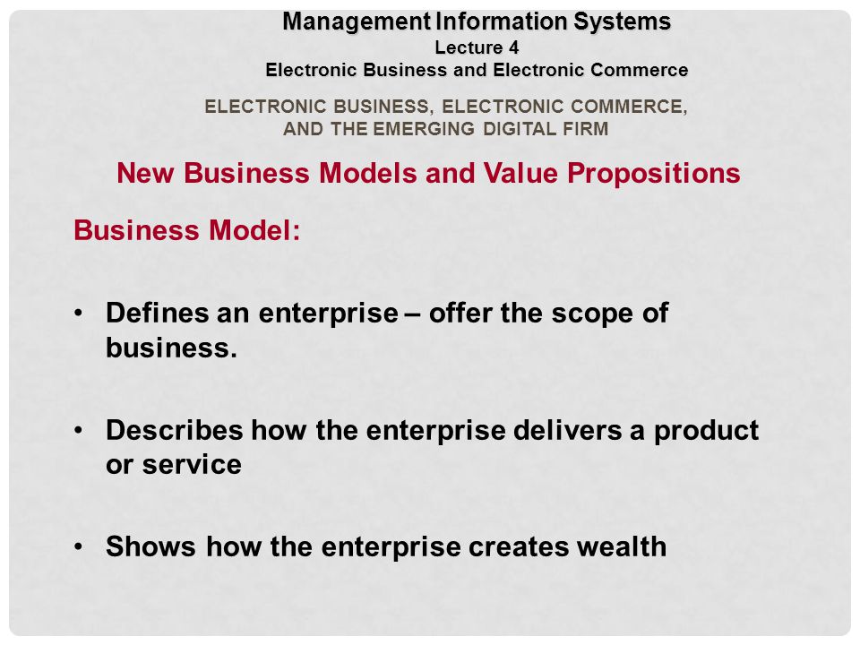 ELECTRONIC BUSINESS, ELECTRONIC COMMERCE, AND THE EMERGING DIGITAL FIRM Business Model: Defines an enterprise – offer the scope of business.
