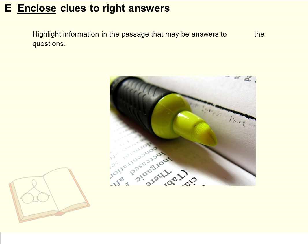 E Enclose clues to right answers Highlight information in the passage that may be answers to the questions.