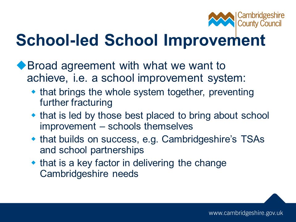 School-led School Improvement  Broad agreement with what we want to achieve, i.e.