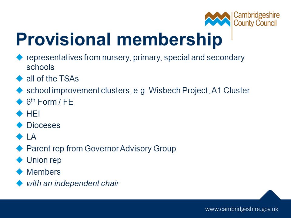 Provisional membership  representatives from nursery, primary, special and secondary schools  all of the TSAs  school improvement clusters, e.g.