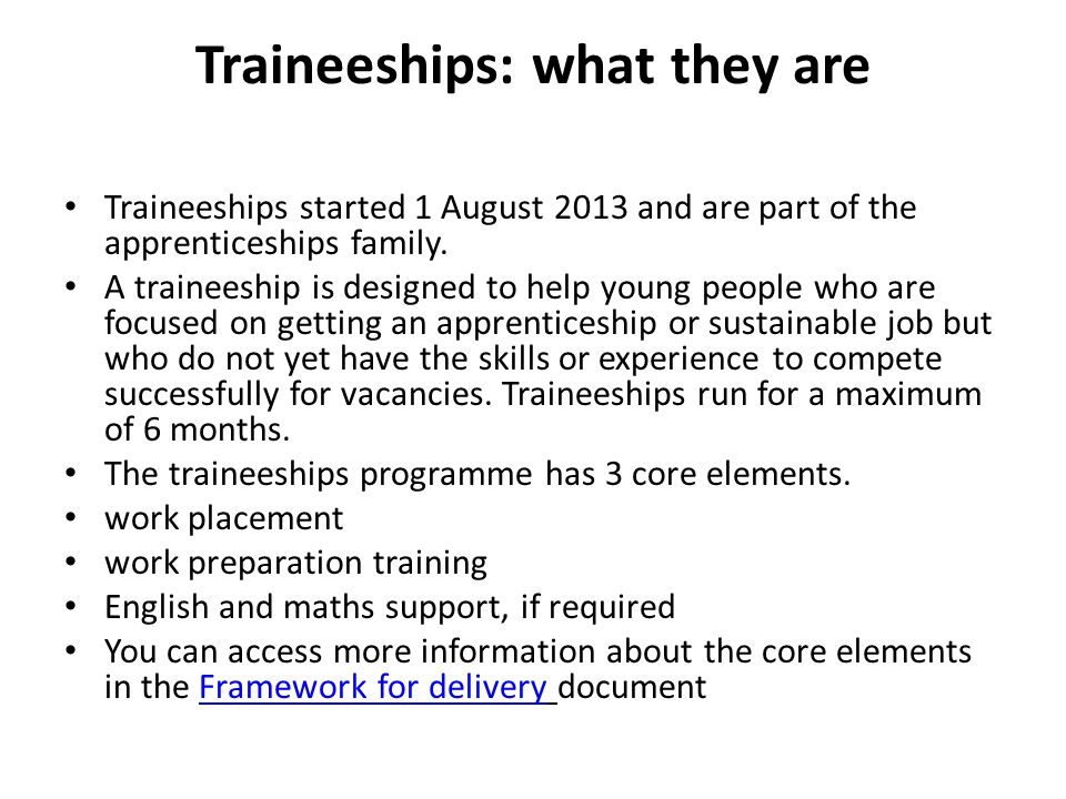 Traineeships started 1 August 2013 and are part of the apprenticeships family.