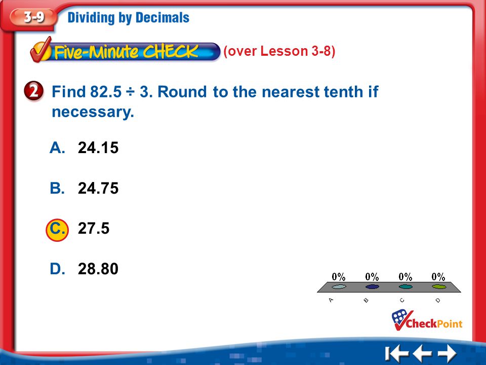 1.A 2.B 3.C 4.D Five Minute Check 2 (over Lesson 3-8) Find 82.5 ÷ 3.
