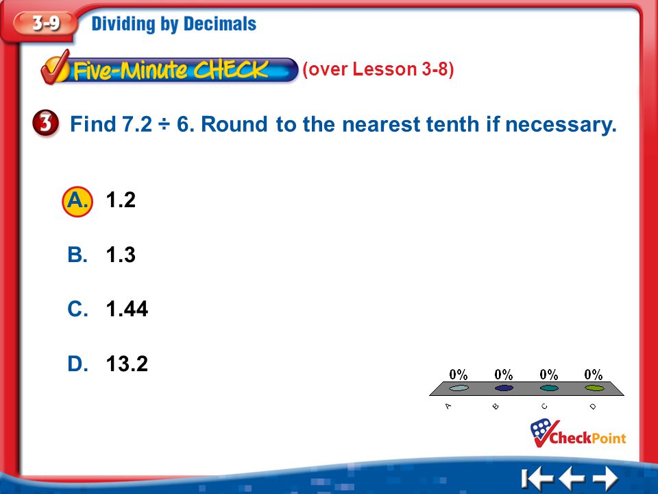1.A 2.B 3.C 4.D Five Minute Check 3 (over Lesson 3-8) Find 7.2 ÷ 6.