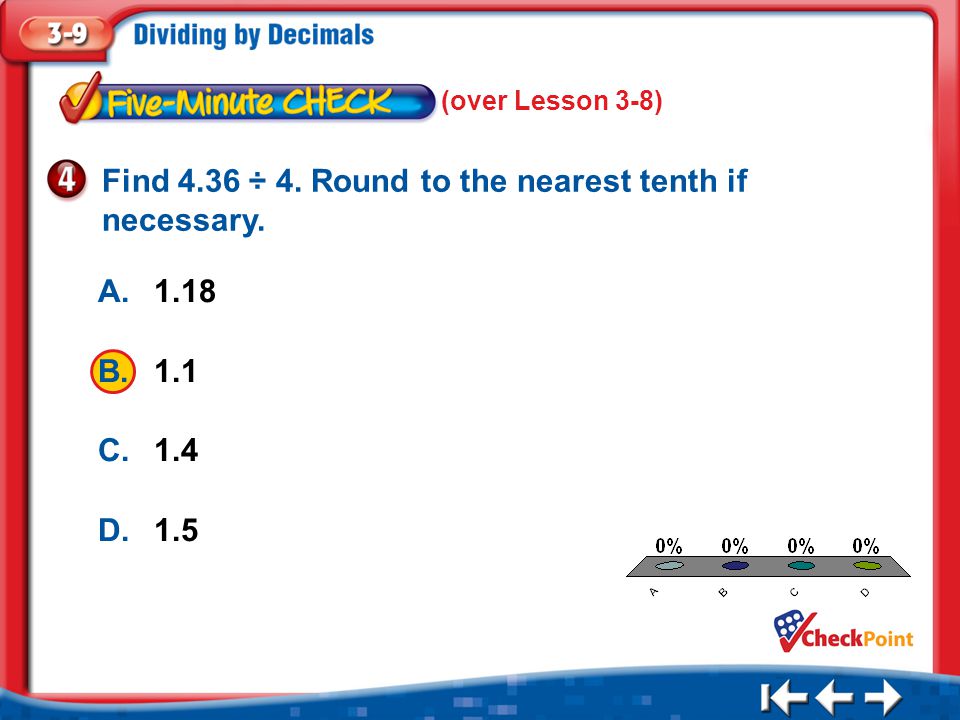 1.A 2.B 3.C 4.D Five Minute Check 4 (over Lesson 3-8) Find 4.36 ÷ 4.
