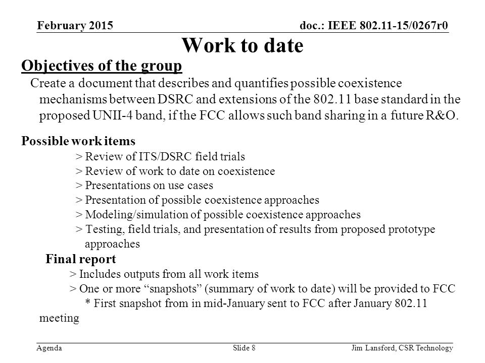 doc.: IEEE /0267r0 Agenda Work to date Objectives of the group Create a document that describes and quantifies possible coexistence mechanisms between DSRC and extensions of the base standard in the proposed UNII-4 band, if the FCC allows such band sharing in a future R&O.