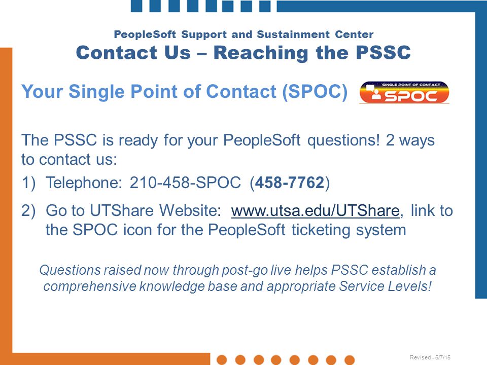PeopleSoft Support and Sustainment Center Contact Us – Reaching the PSSC Your Single Point of Contact (SPOC) The PSSC is ready for your PeopleSoft questions.