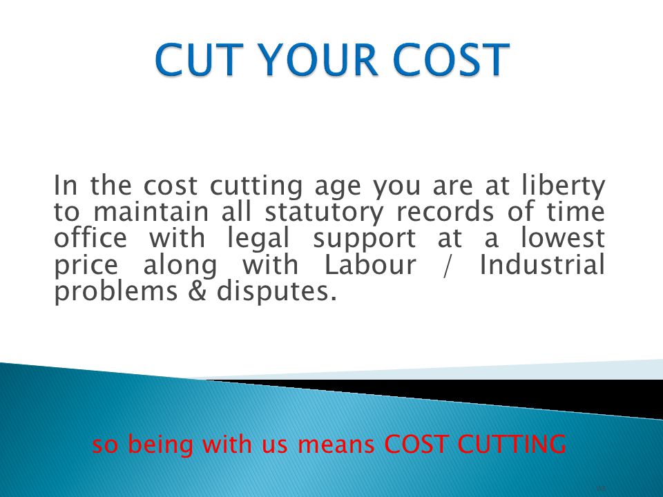In the cost cutting age you are at liberty to maintain all statutory records of time office with legal support at a lowest price along with Labour / Industrial problems & disputes.